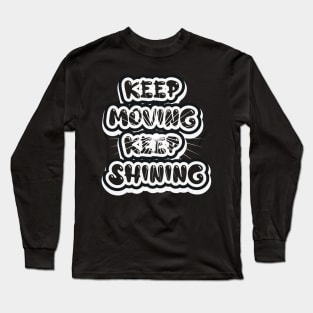 Keep Moving Keep Shining Motivational And Inspirational Long Sleeve T-Shirt